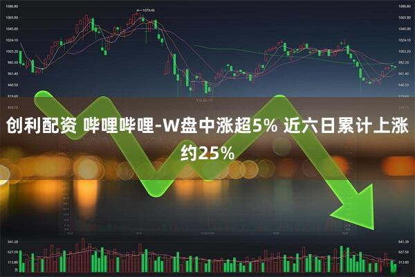 创利配资 哔哩哔哩-W盘中涨超5% 近六日累计上涨约25%